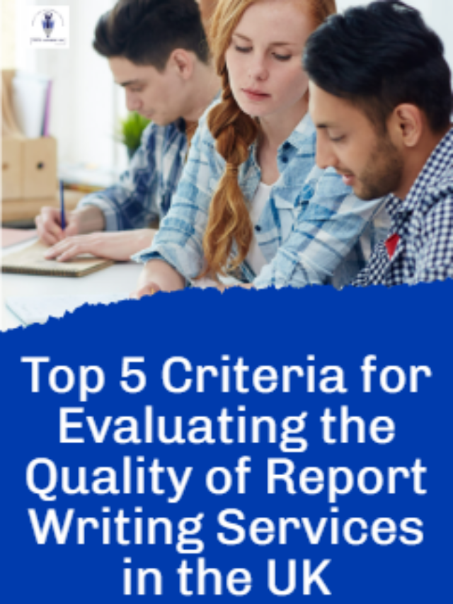 Top 5 Criteria for Evaluating the Quality of Report Writing Services in the UK